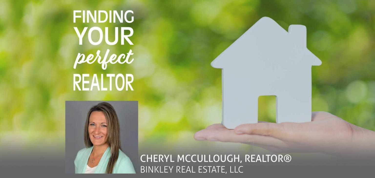 Finding YOUR Perfect Realtor Cheryl McCullough Binkley Real Estate