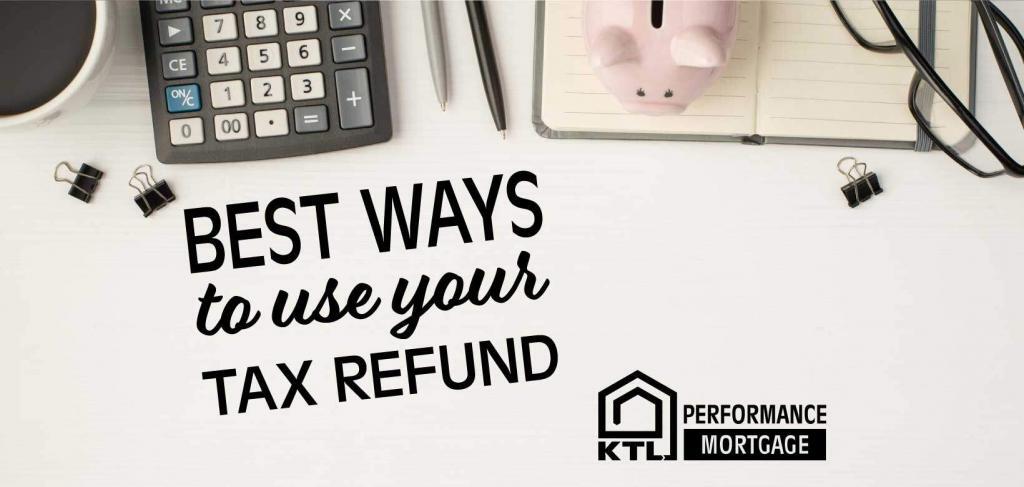Best Ways to use your Tax Refund - KTL Performance Mortgage